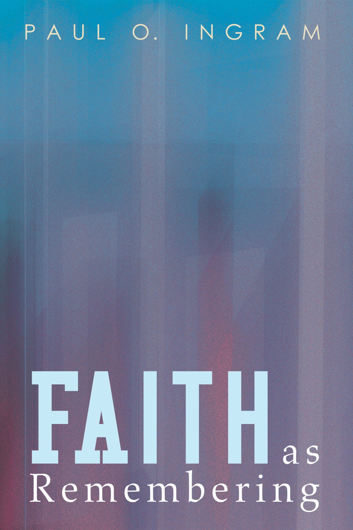 Faith As Remembering Paul O Ingram