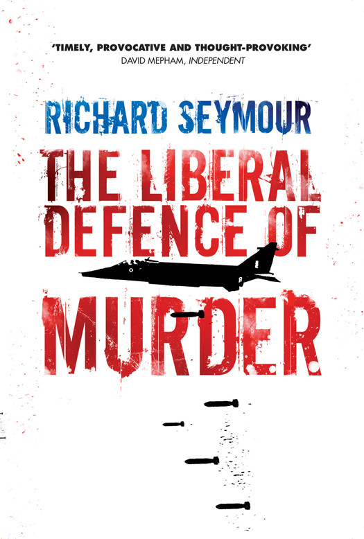 The Liberal Defence Of Murder Richard Seymour