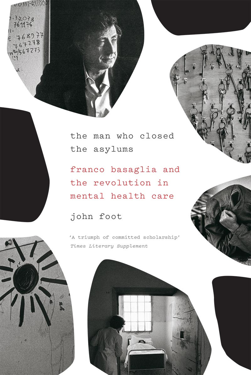 The Man Who Closed The Asylums John Foot