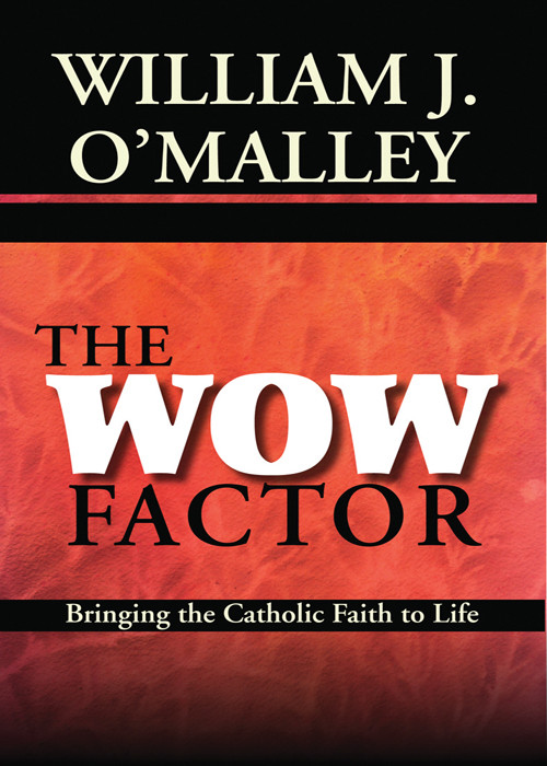 The Wow Factor Bringing The Catholic Faith To Life William J Omalley