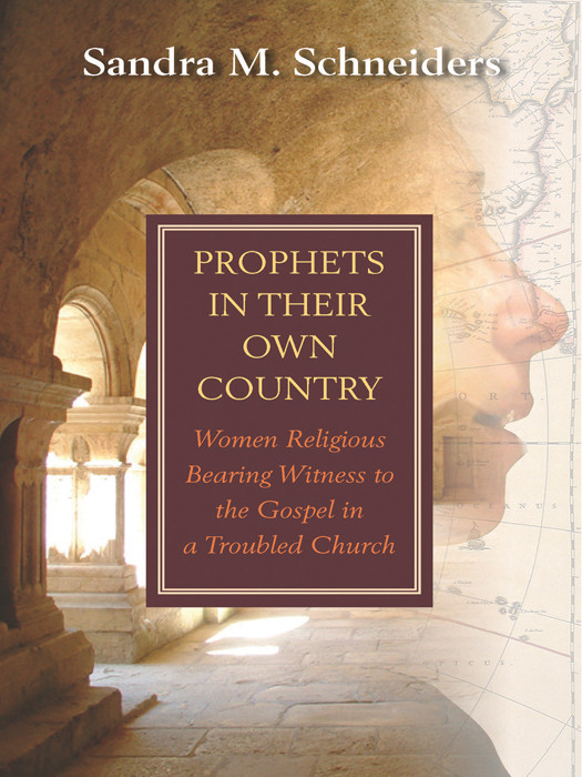 Prophets In Their Own Country Women Religious Bearing Witness To The Gospel In A Troubled Church Sandra M Schneiders