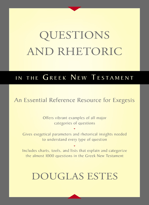 Questions And Rhetoric In The Greek New Testament Douglas Estes