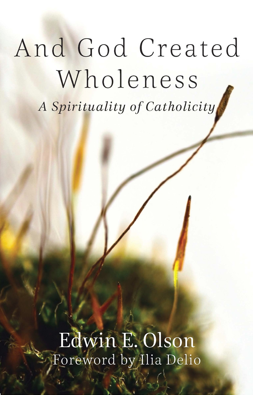 And God Created Wholeness A Spirituality Of Catholicity Olson