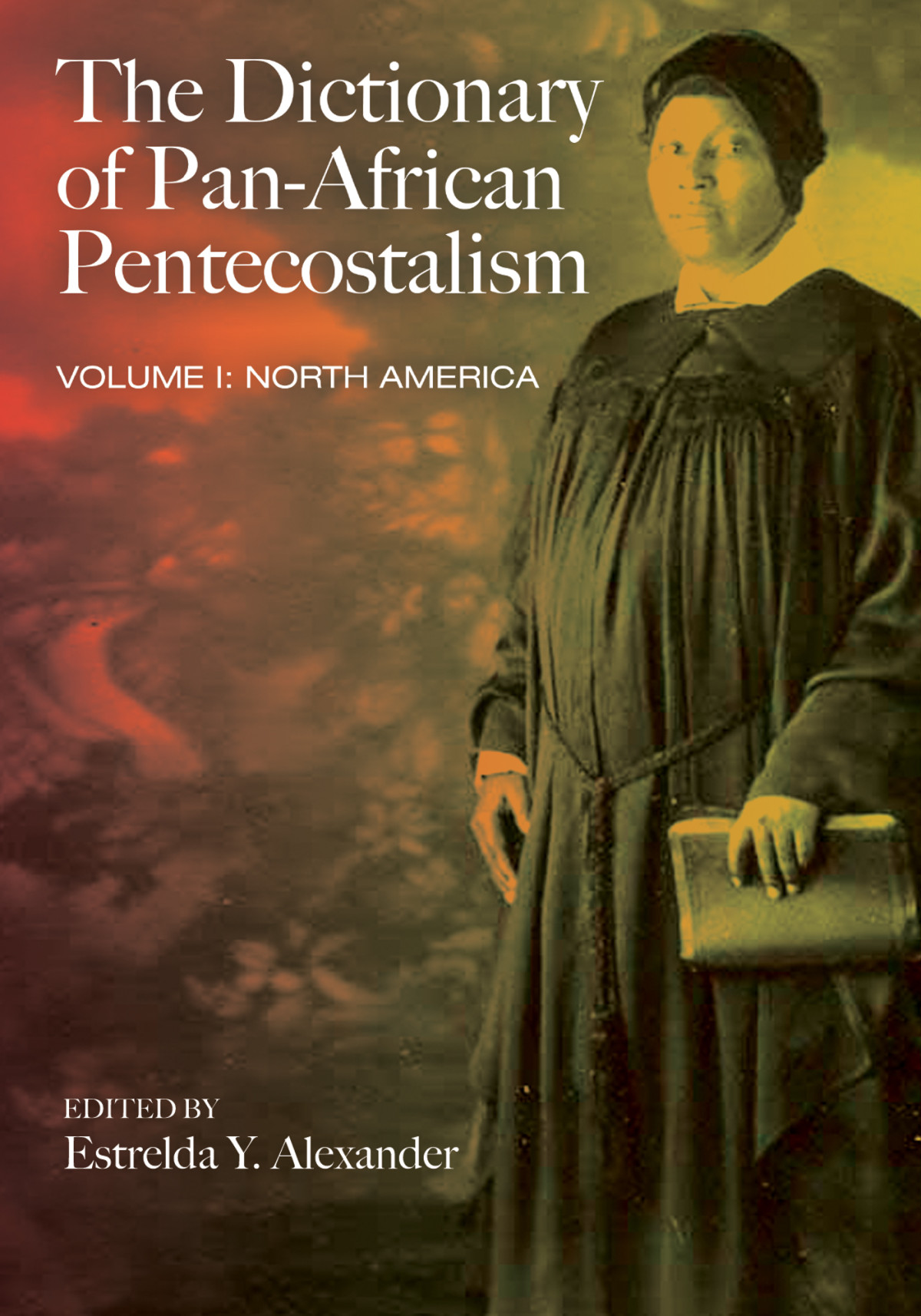 The Dictionary Of Panafrican Pentecostalism Volume One Estrelda Y Alexander