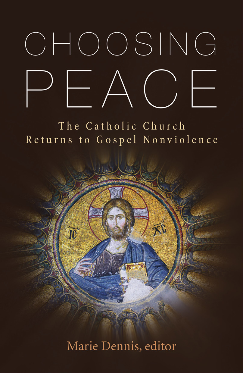 Choosing Peacethe Catholic Church Returns To Gospel Nonviolence Dennis