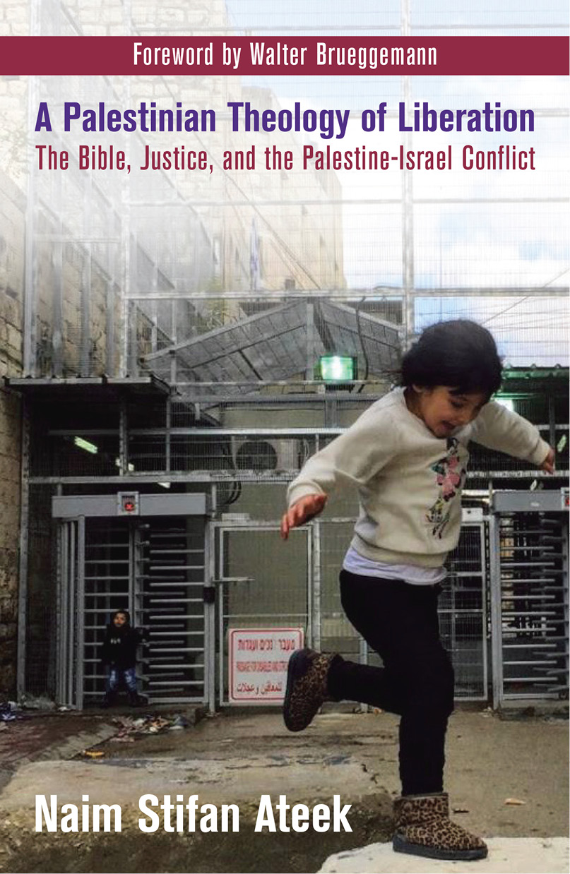 A Palestinian Theology Of Liberation The Bible Justice And The Palestineisrael Conflict Ateek