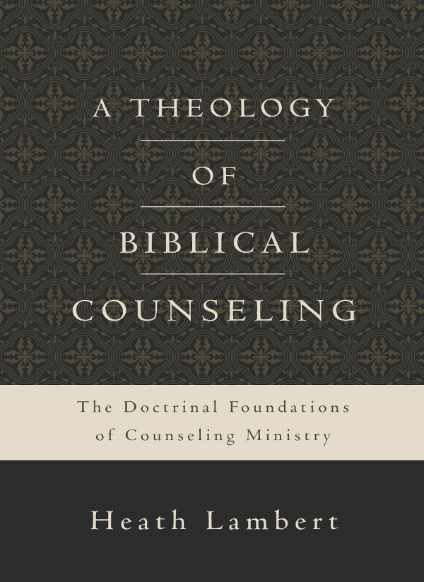 A Theology Of Biblical Counseling Heath Lambert
