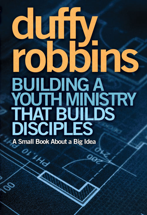 Building A Youth Ministry That Builds Disciples Duffy Robbins
