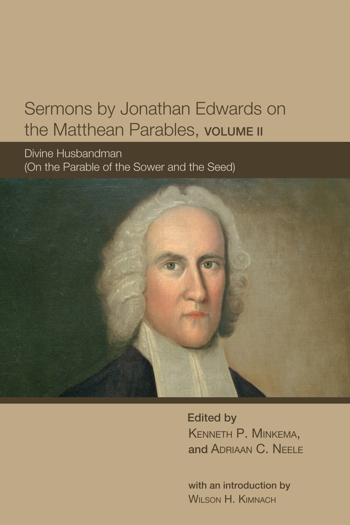 Sermons By Jonathan Edwards On The Matthean Parables Volume Ii Kenneth P Minkemaadriaan C Neele Adriaan C Neele Wilson H Kimnach