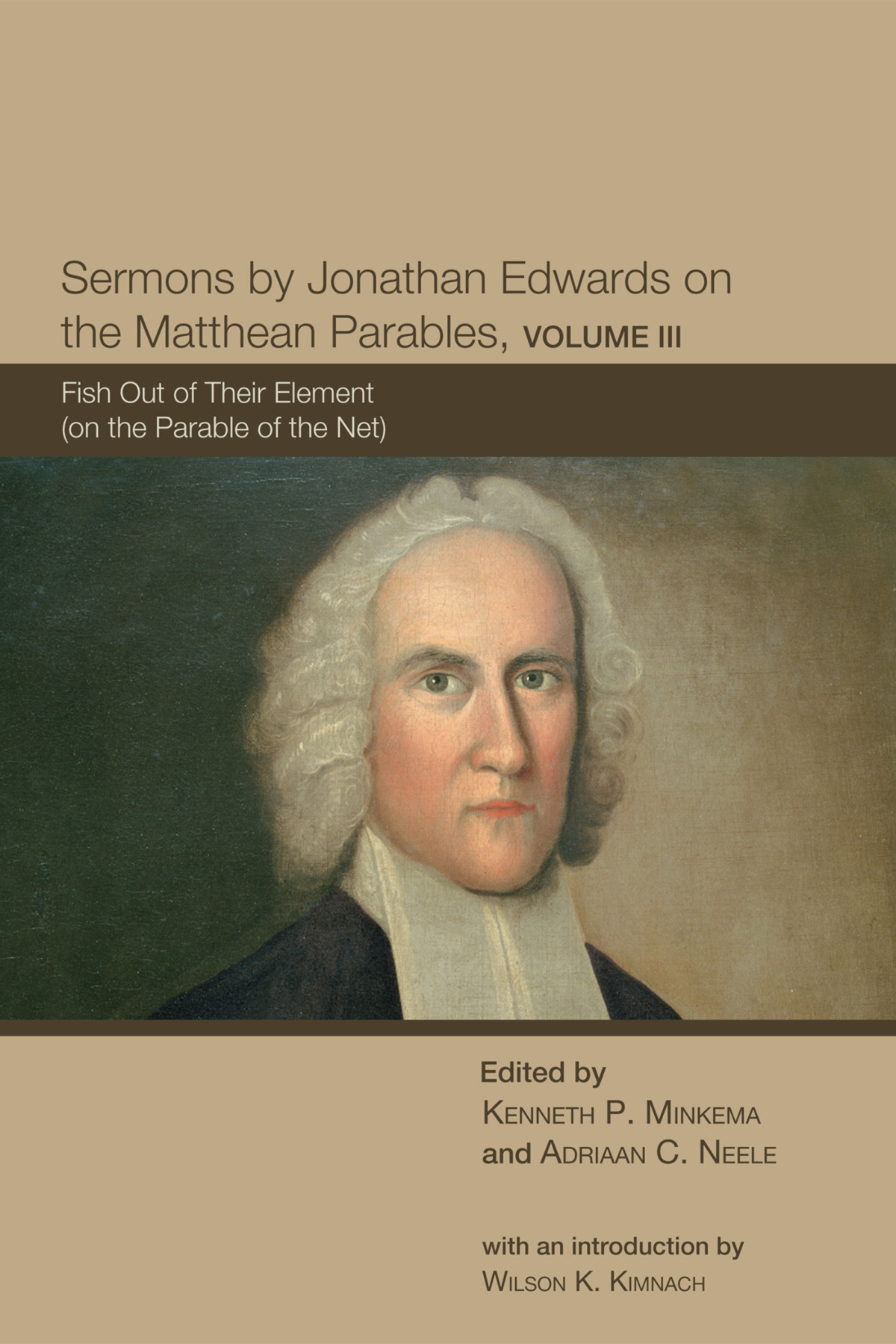 Sermons By Jonathan Edwards On The Matthean Parables Volume Iii Kenneth P Minkemaadriaan C Neele Adriaan C Neele Edwards