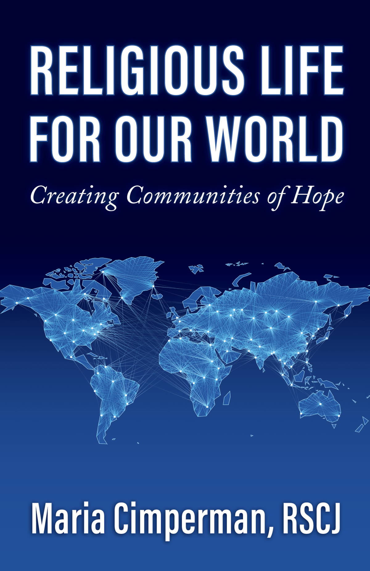 Religious Life For Our World Creating Communities Of Hope Cimperman