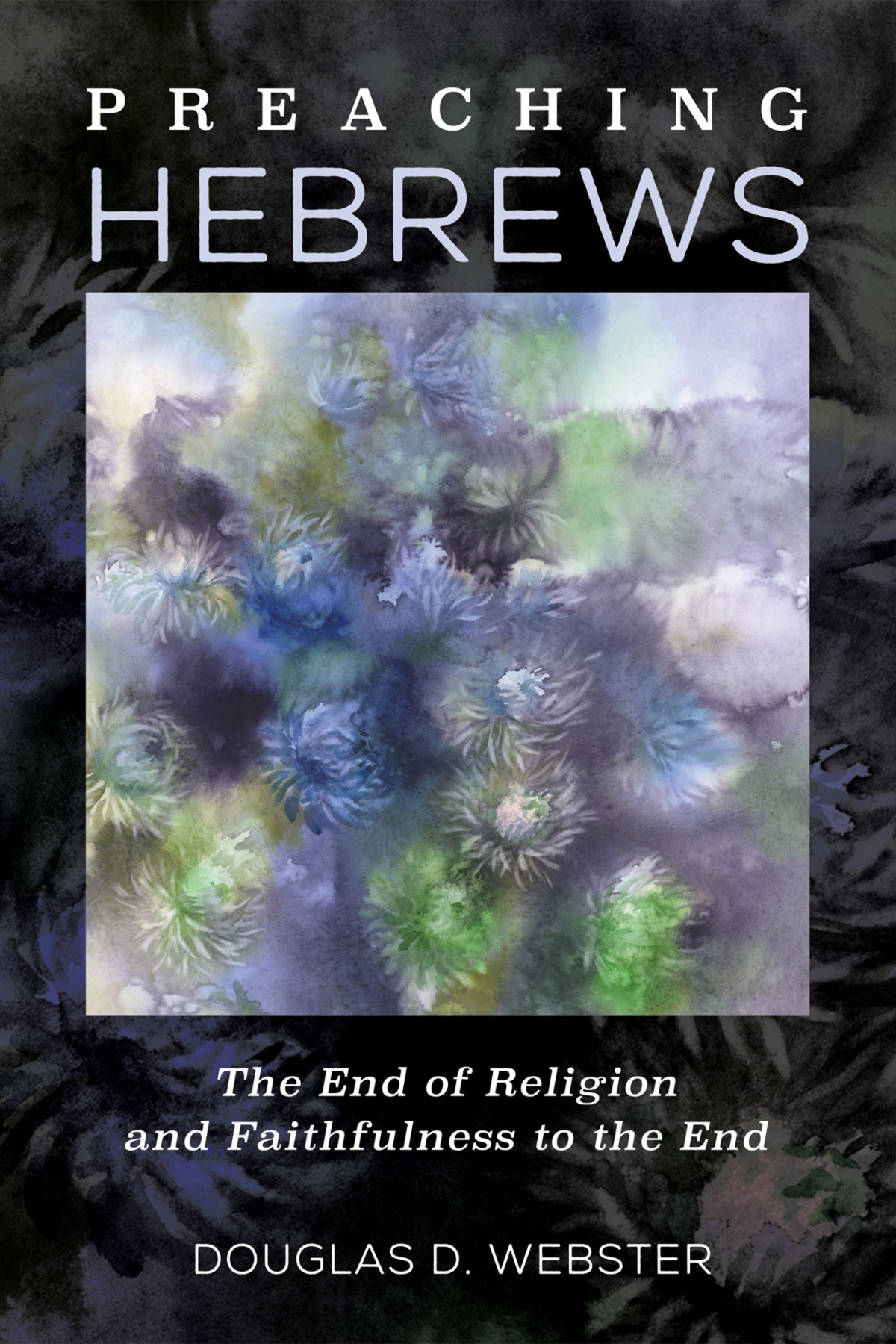 Preaching Hebrews Douglas D Webster