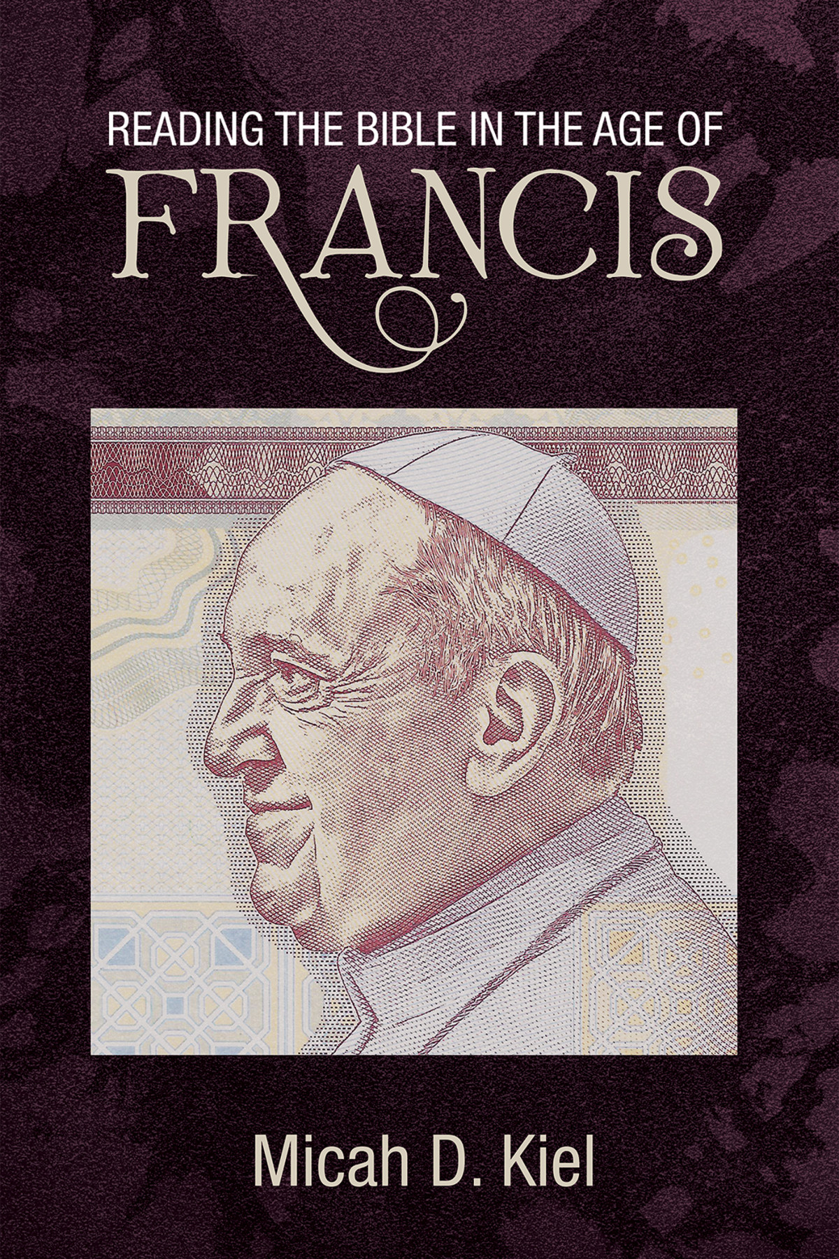 Reading The Bible In The Age Of Francis Micah D Kiel