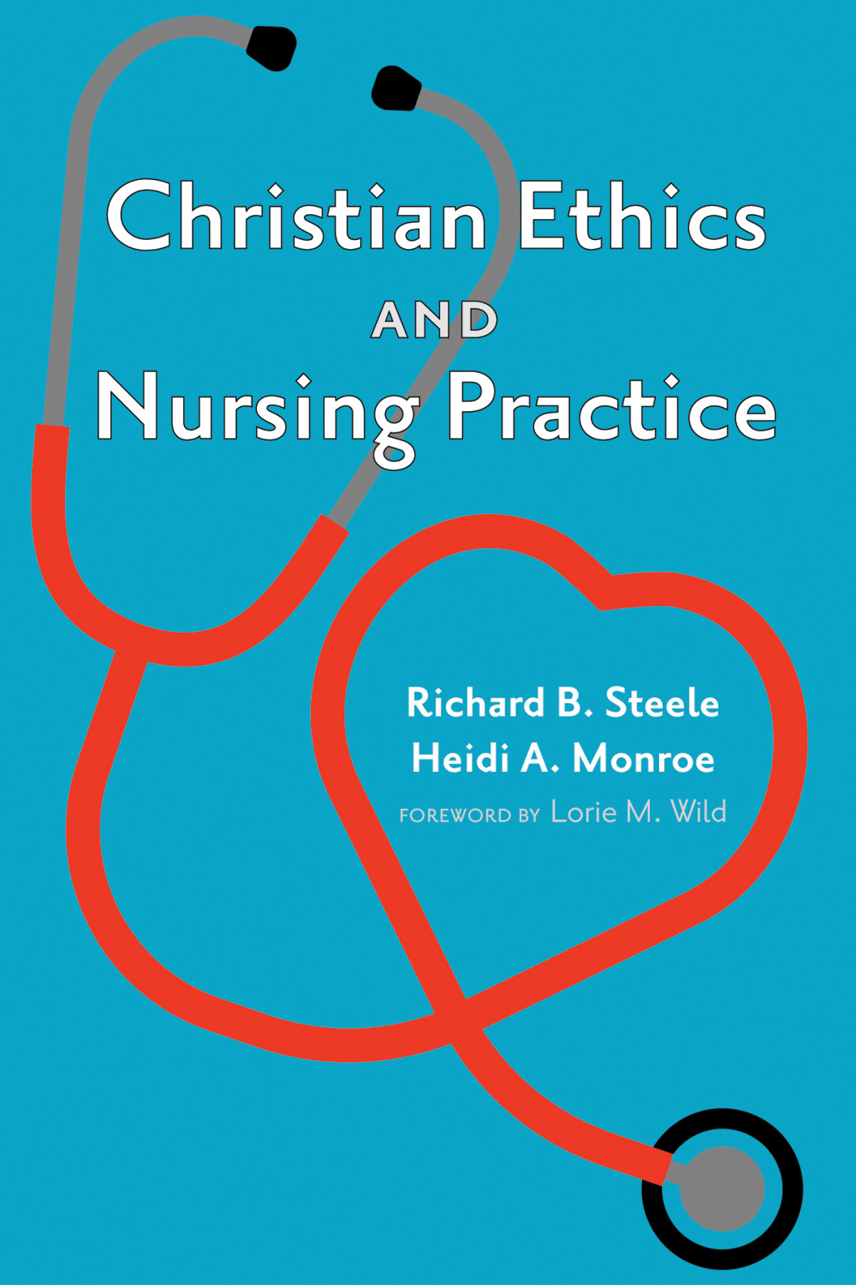 Christian Ethics And Nursing Practice Richard B Steeleheidi A Monroe