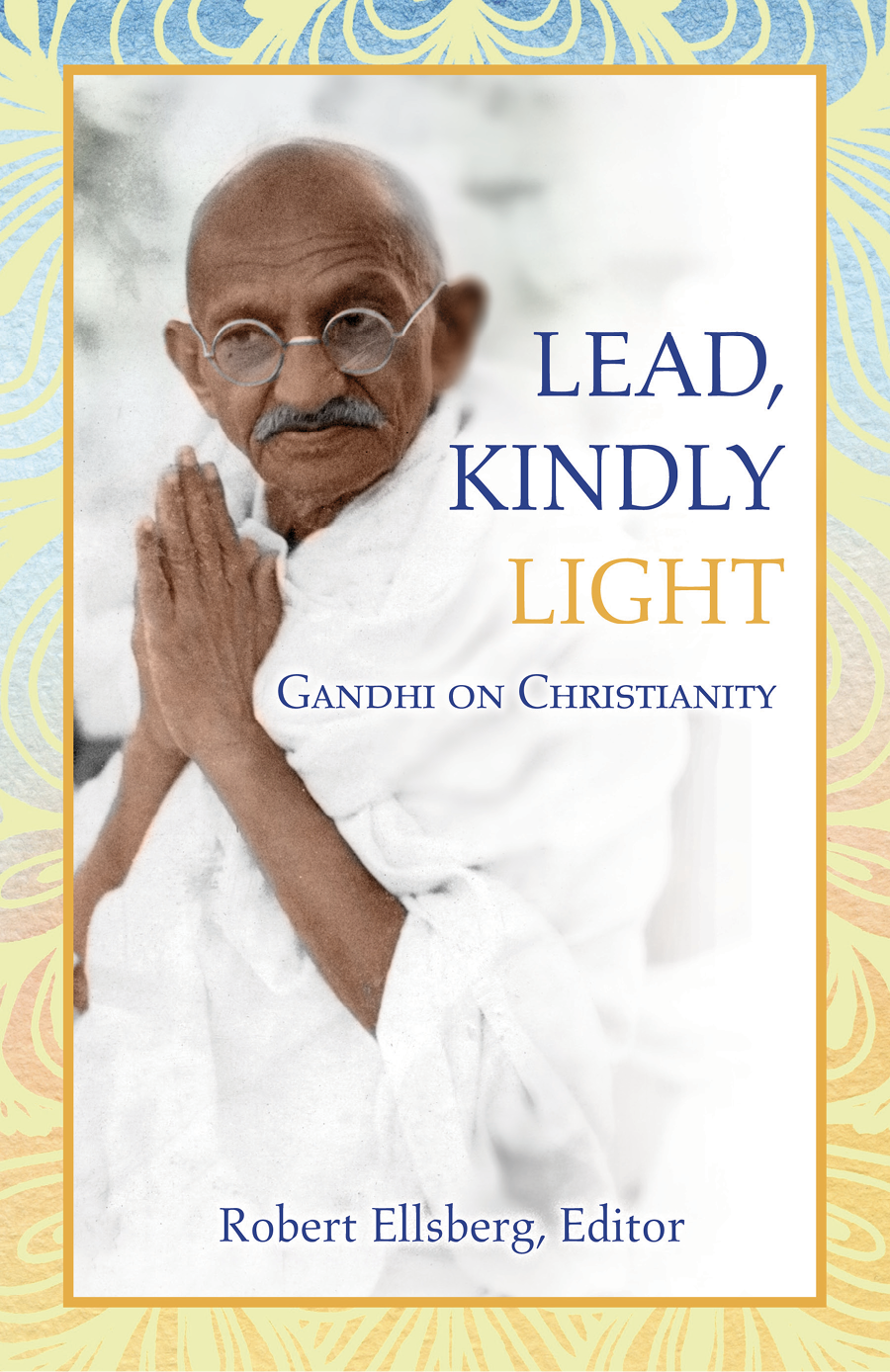 Lead Kindly Light Gandhi On Christianity Editor Ellsberg Robert
