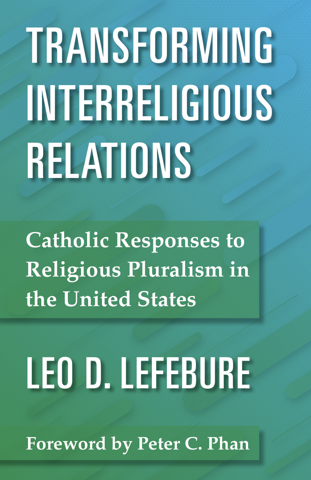 Transforming Interreligious Relations Catholic Responses To Religious Pluralism In The United States Author