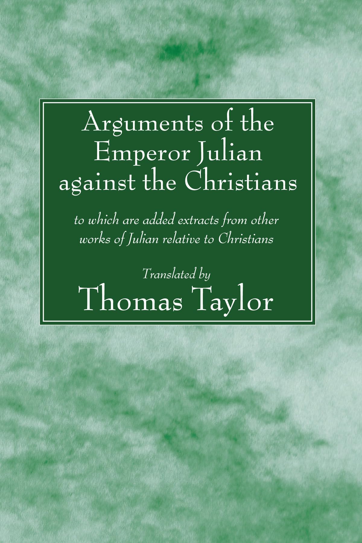 Arguments Of The Emperor Julian Against The Christians Thomas Taylor