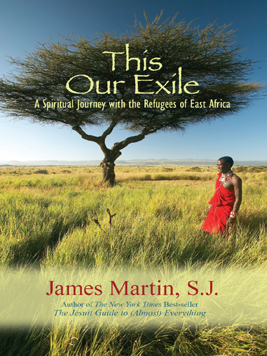 This Our Exile A Spiritual Journey With The Refugees Of East Africa Rev James Martin