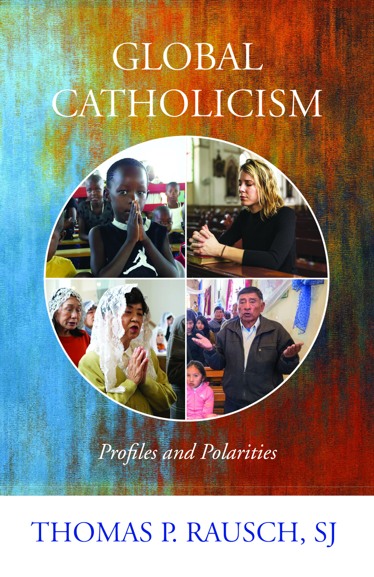 Global Catholicism Profiles And Polarities Author Rausch Sj