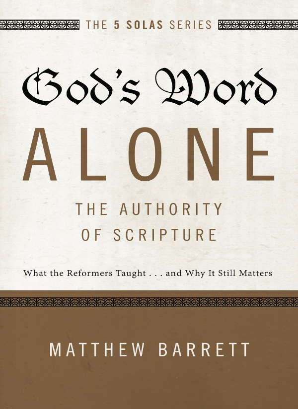 Gods Word Alonethe Authority Of Scripture Matthew Barrett