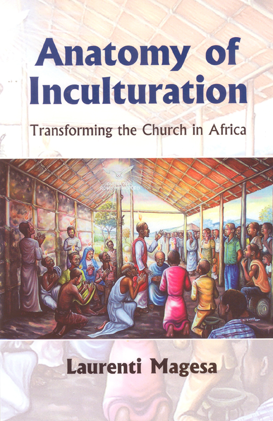 Anatomy Of Inculturation Transforming The Church In Africa Magesa