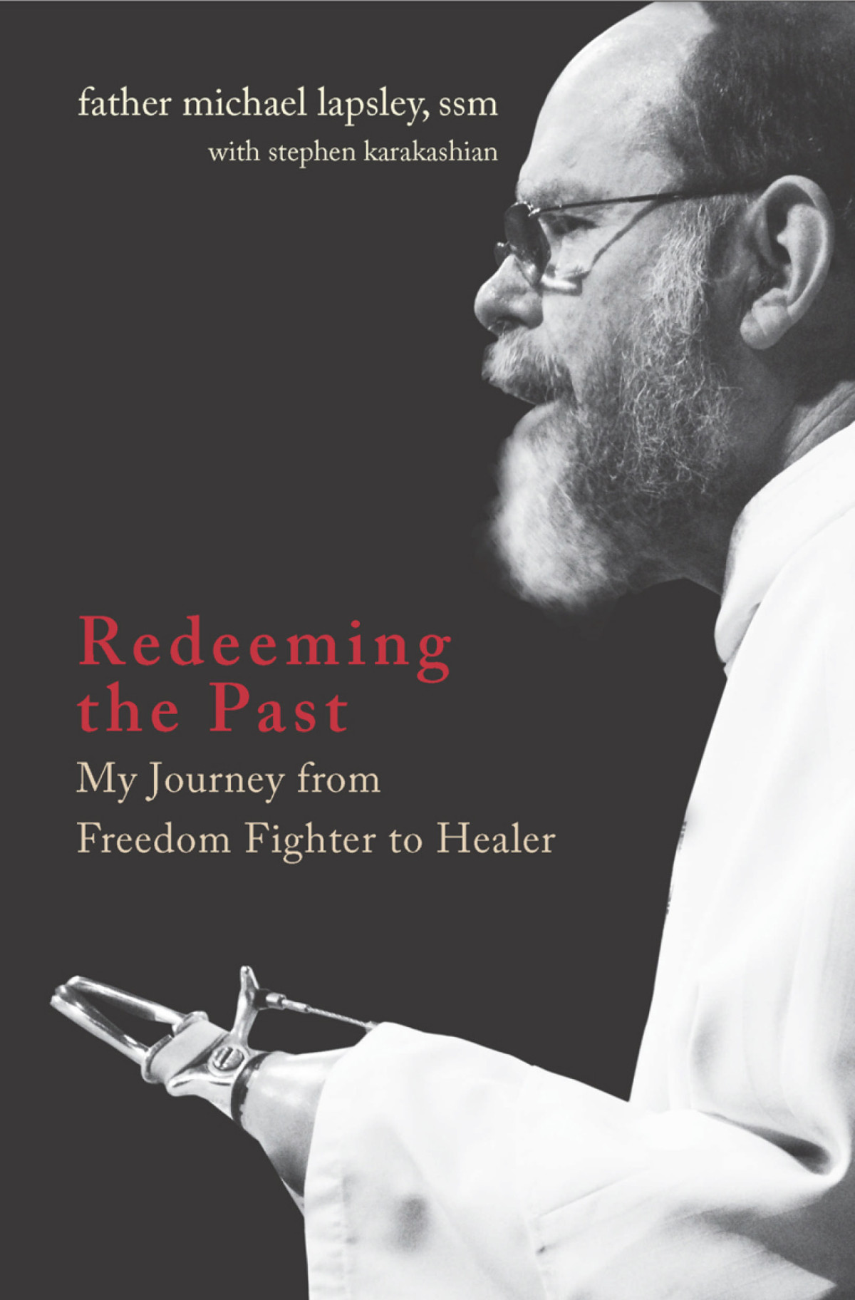 Redeeming The Past My Journey From Freedom Fighter To Healer Michael Lapsley