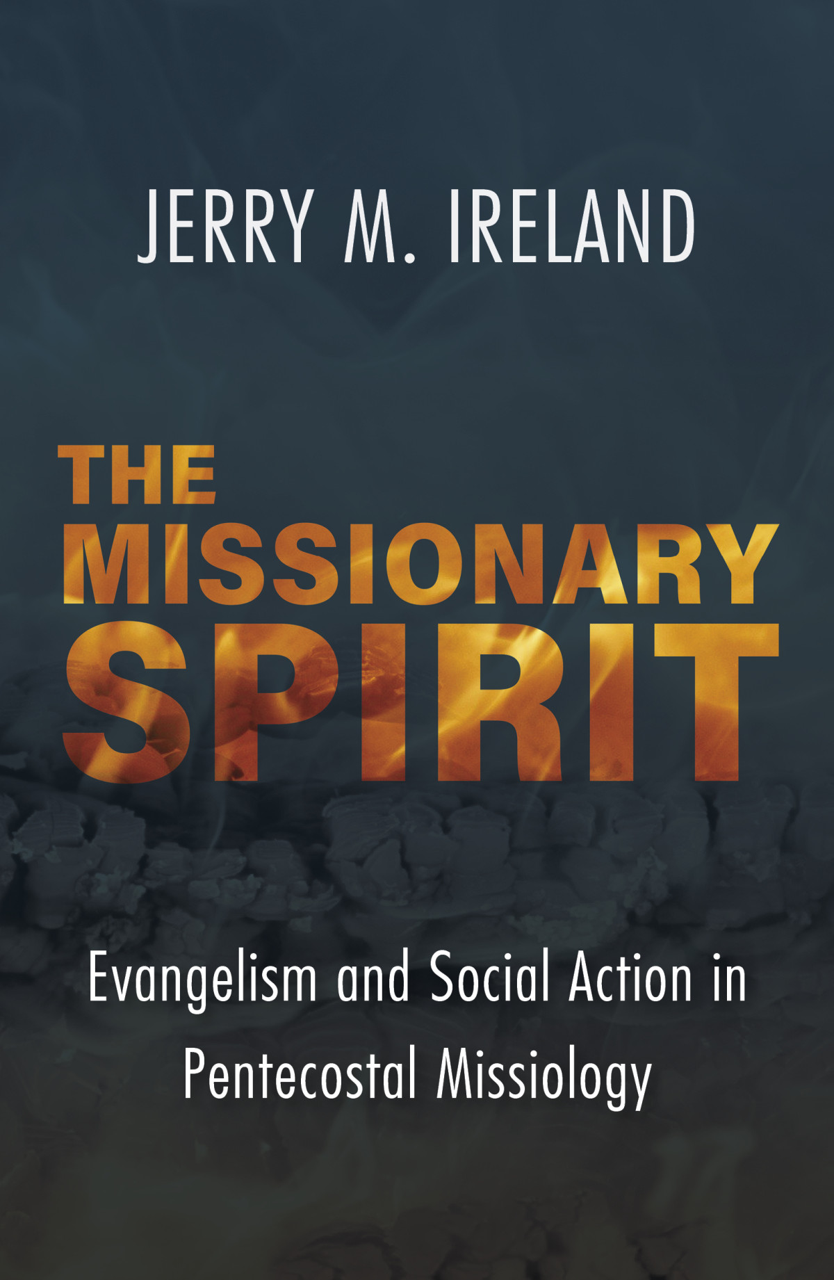 The Missionary Spirit Evangelism And Social Action In Pentecostal Missiology Ireland
