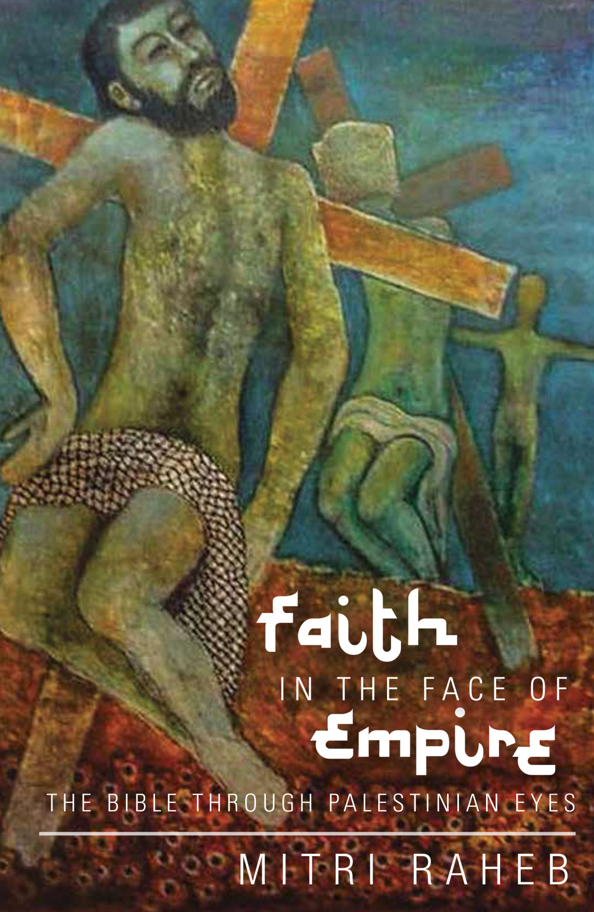 Faith In The Face Of Empire The Bible Through Palestinian Eyes Raheb