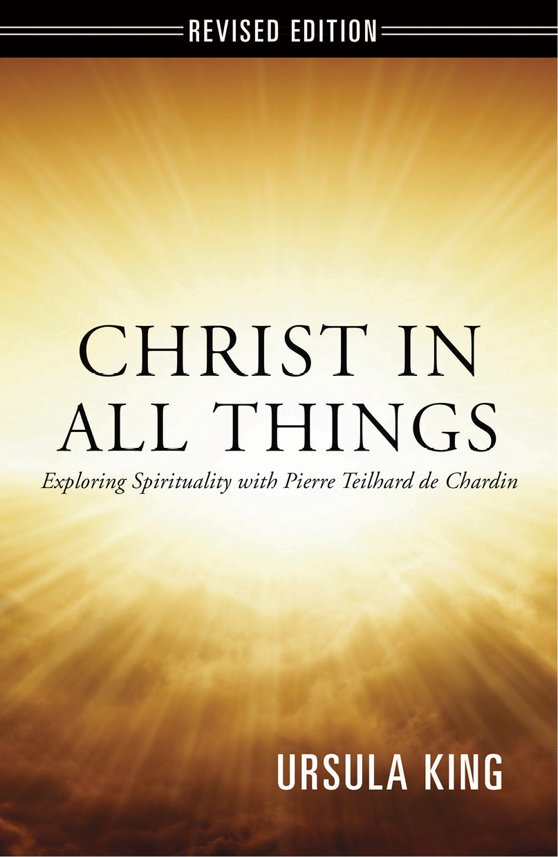 Christ In All Things Exploring Spirituality With Pierre Teilhard De Chardin King