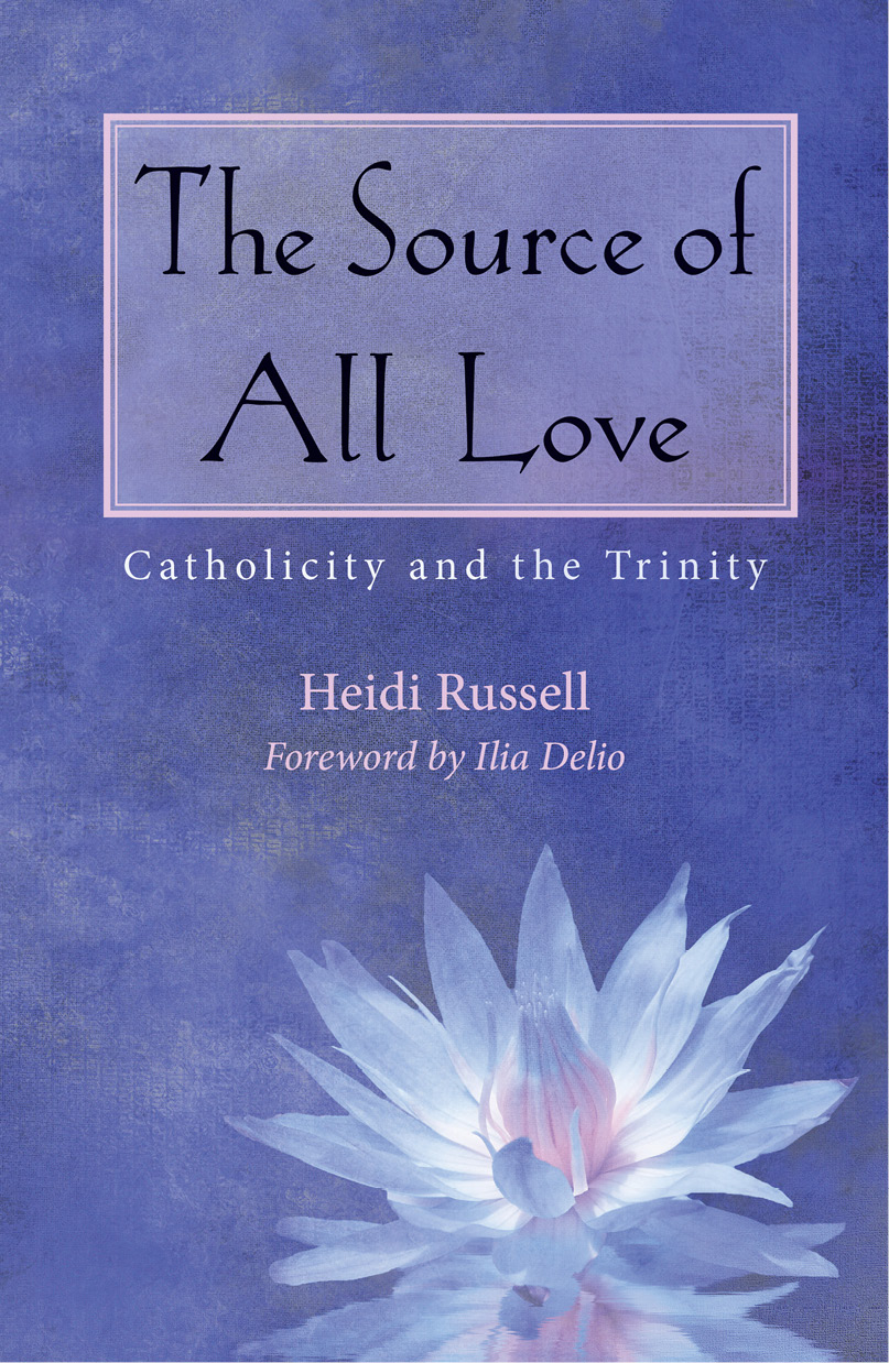 The Source Of All Love Catholicity And The Trinity Russell Heidi