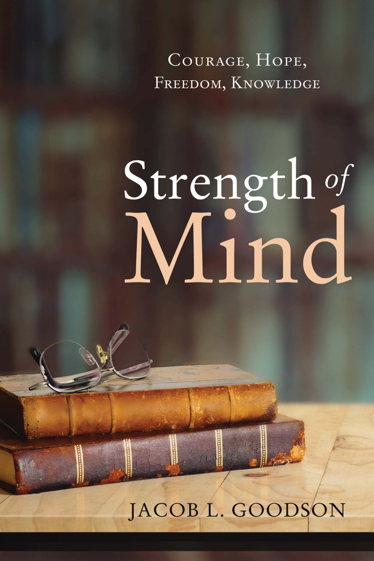 Strength Of Mind Jacob L Goodson