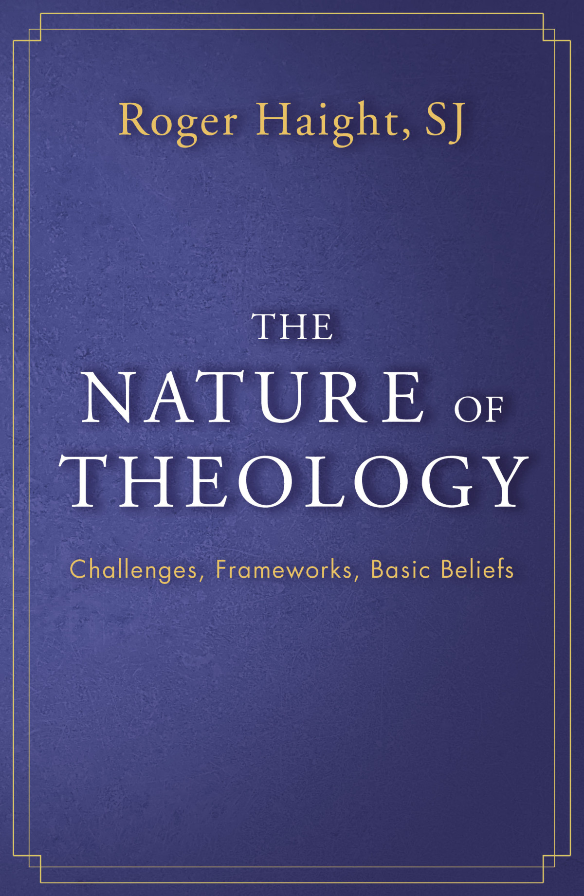 The Nature Of Theology Challenges Frameworks Basic Beliefs Haight Sj