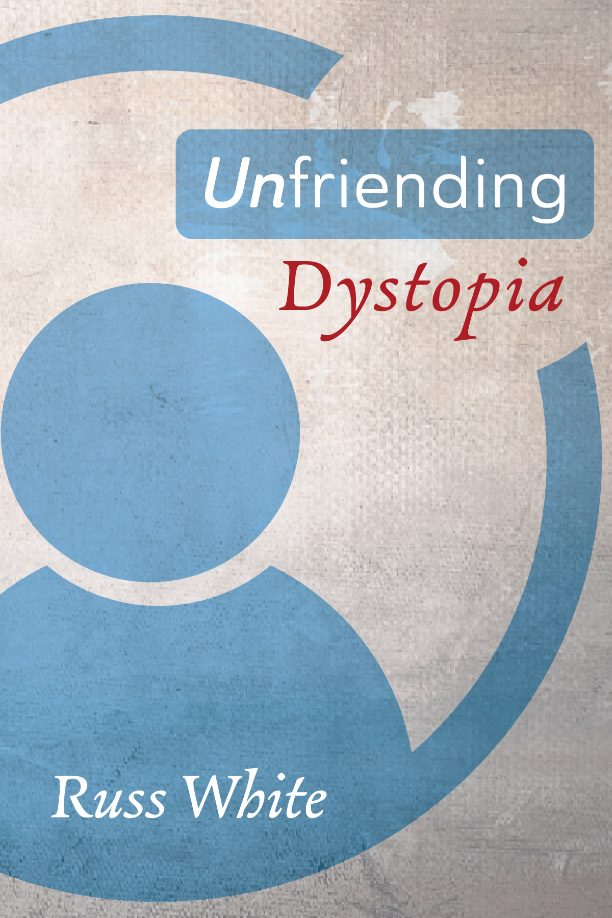 Unfriending Dystopia Russ White
