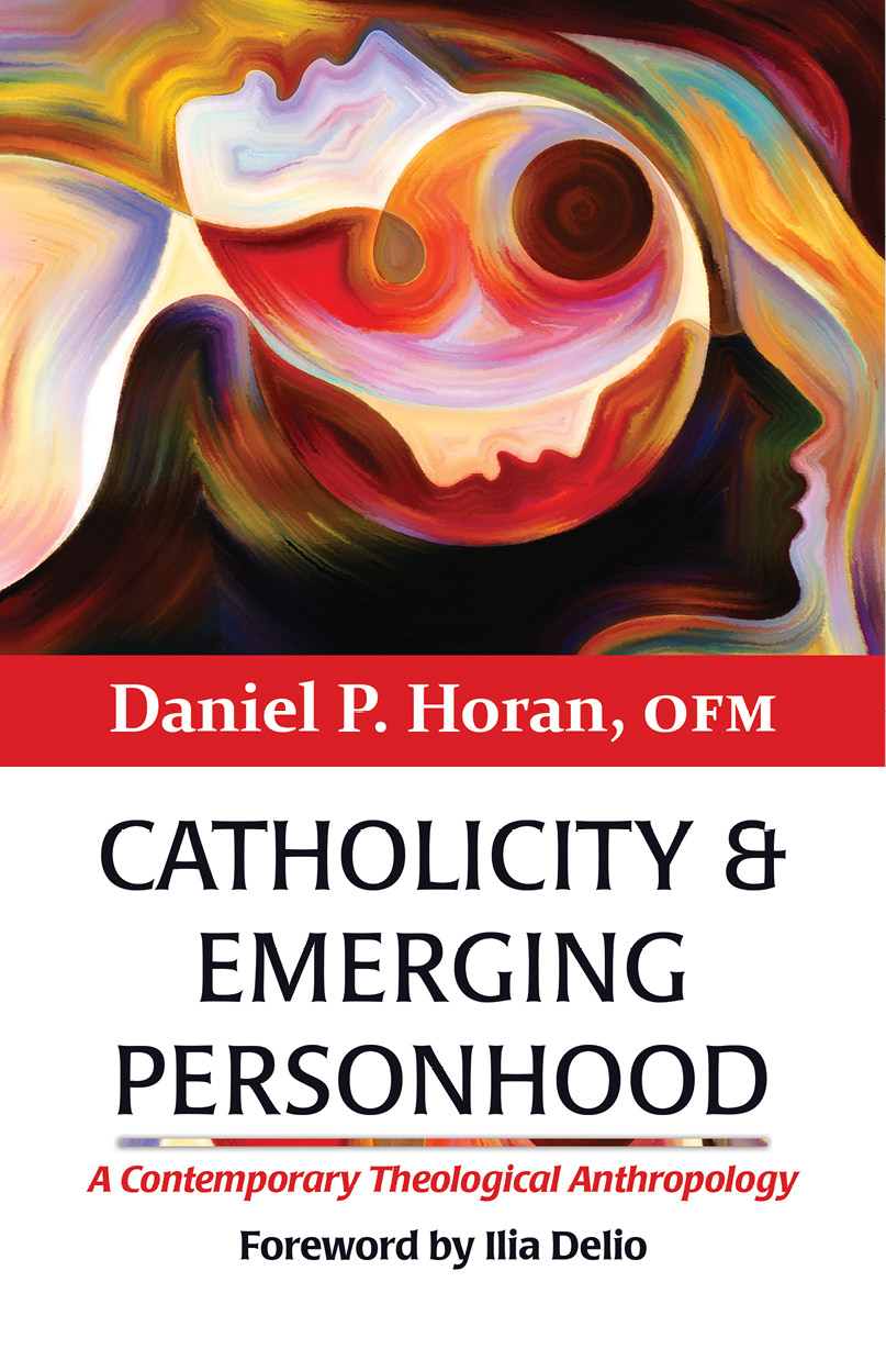 Catholicity And Emerging Personhood A Contemporary Theological Anthropology Horan Ofm