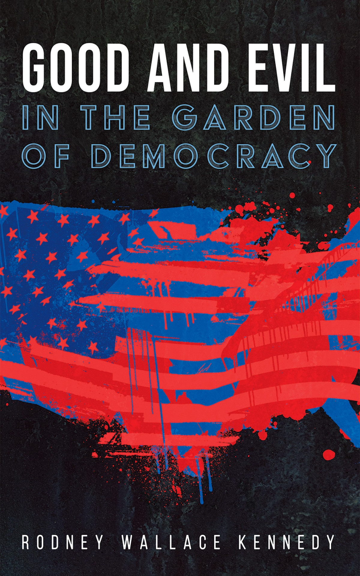 Good And Evil In The Garden Of Democracy Rodney Wallace Kennedy