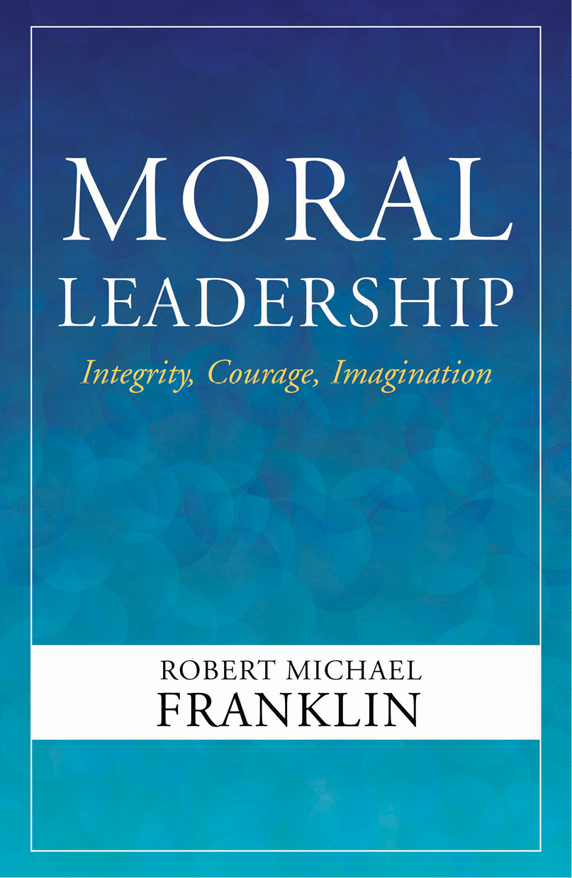 Moral Leadership Integrity Courage Imagination Franklin Robert Michael