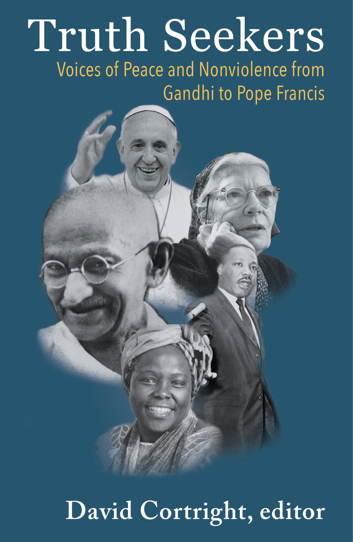 Truth Seekers Voices Of Peace And Nonviolence From Gandhi To Pope Francis Cortright