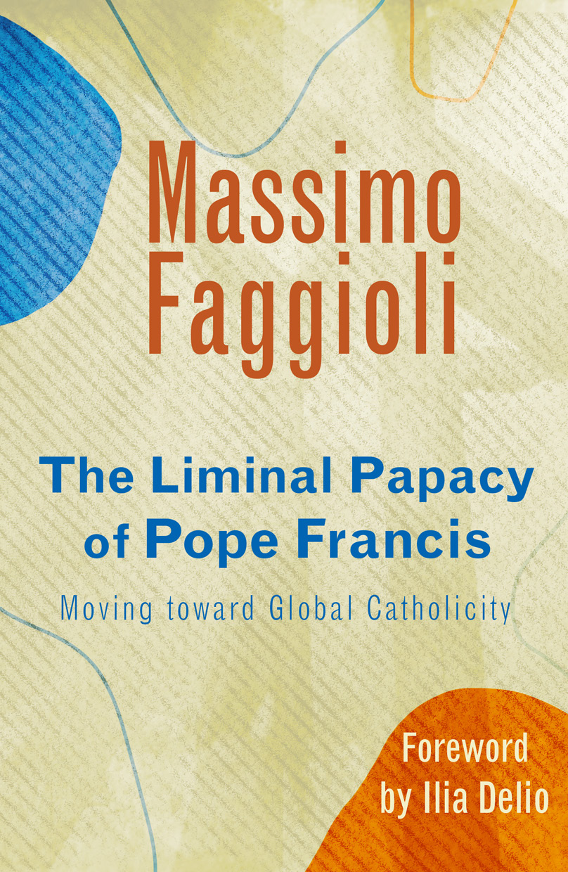 The Liminal Papacy Of Pope Francis Moving Toward Global Catholicity Faggioli