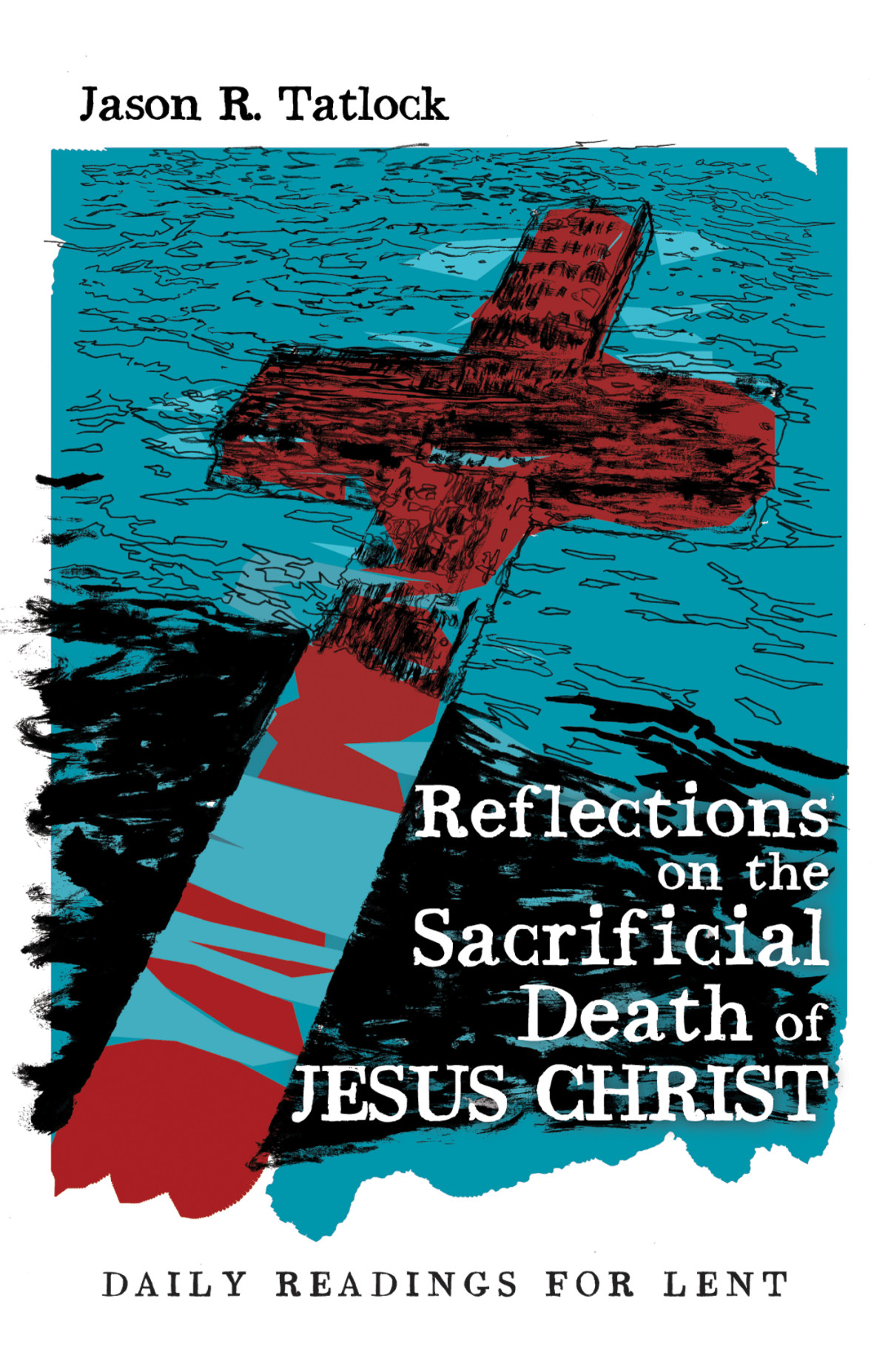 Reflections On The Sacrificial Death Of Jesus Christ Jason Tatlock