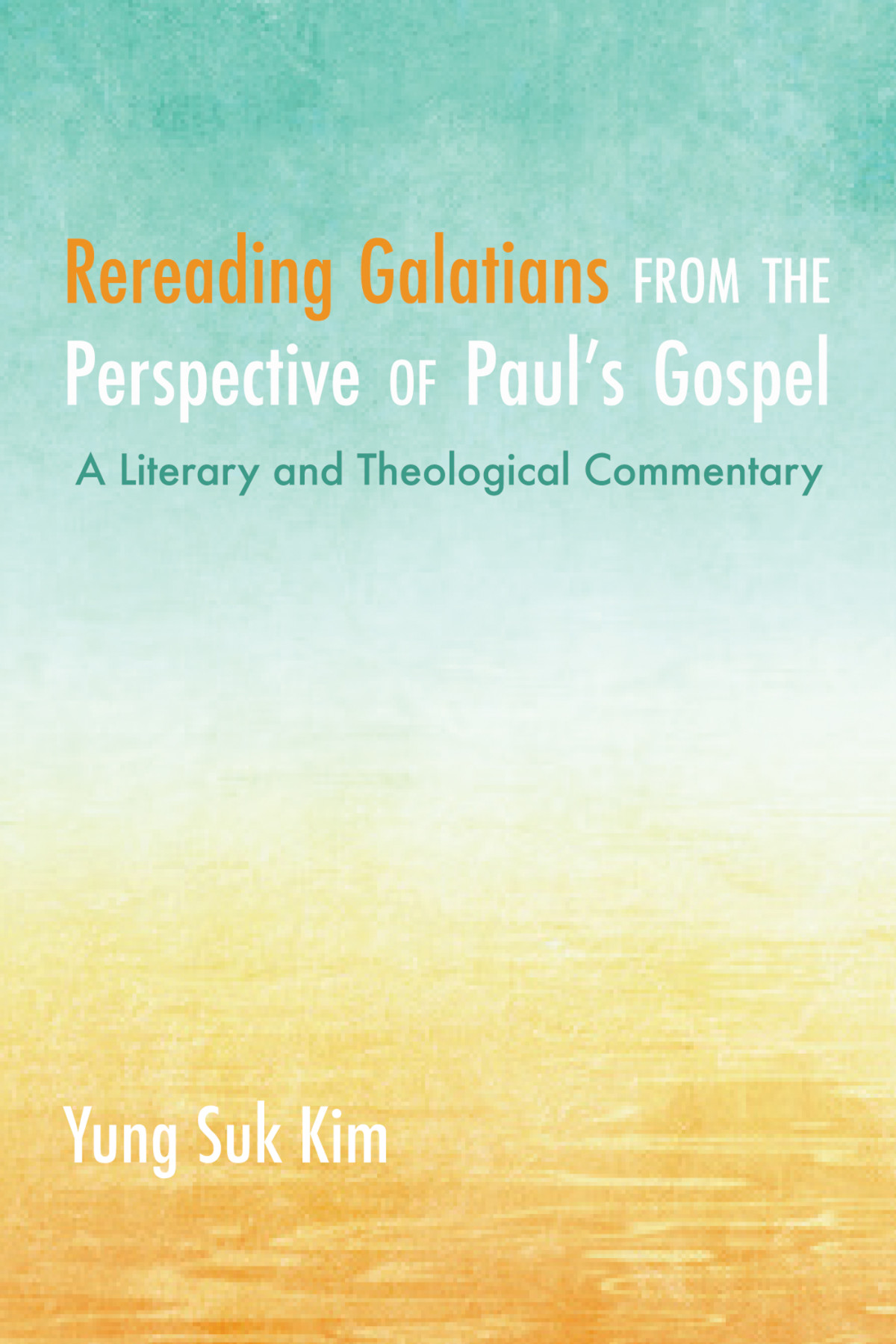 Rereading Galatians From The Perspective Of Pauls Gospel Yung Suk Kim
