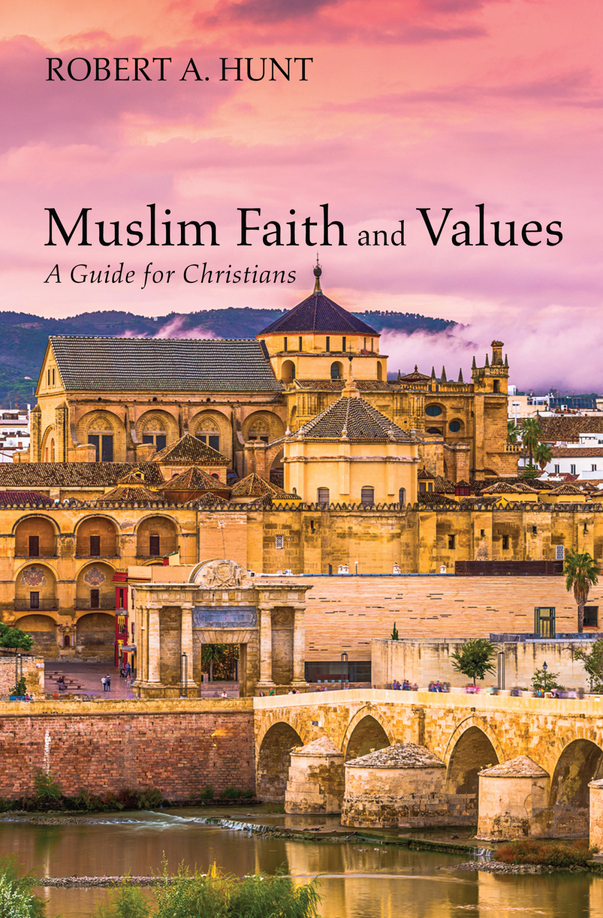 Muslim Faith And Values Robert A Hunt