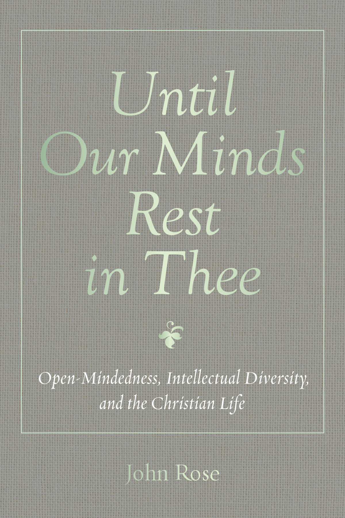 Until Our Minds Rest In Thee John Rose