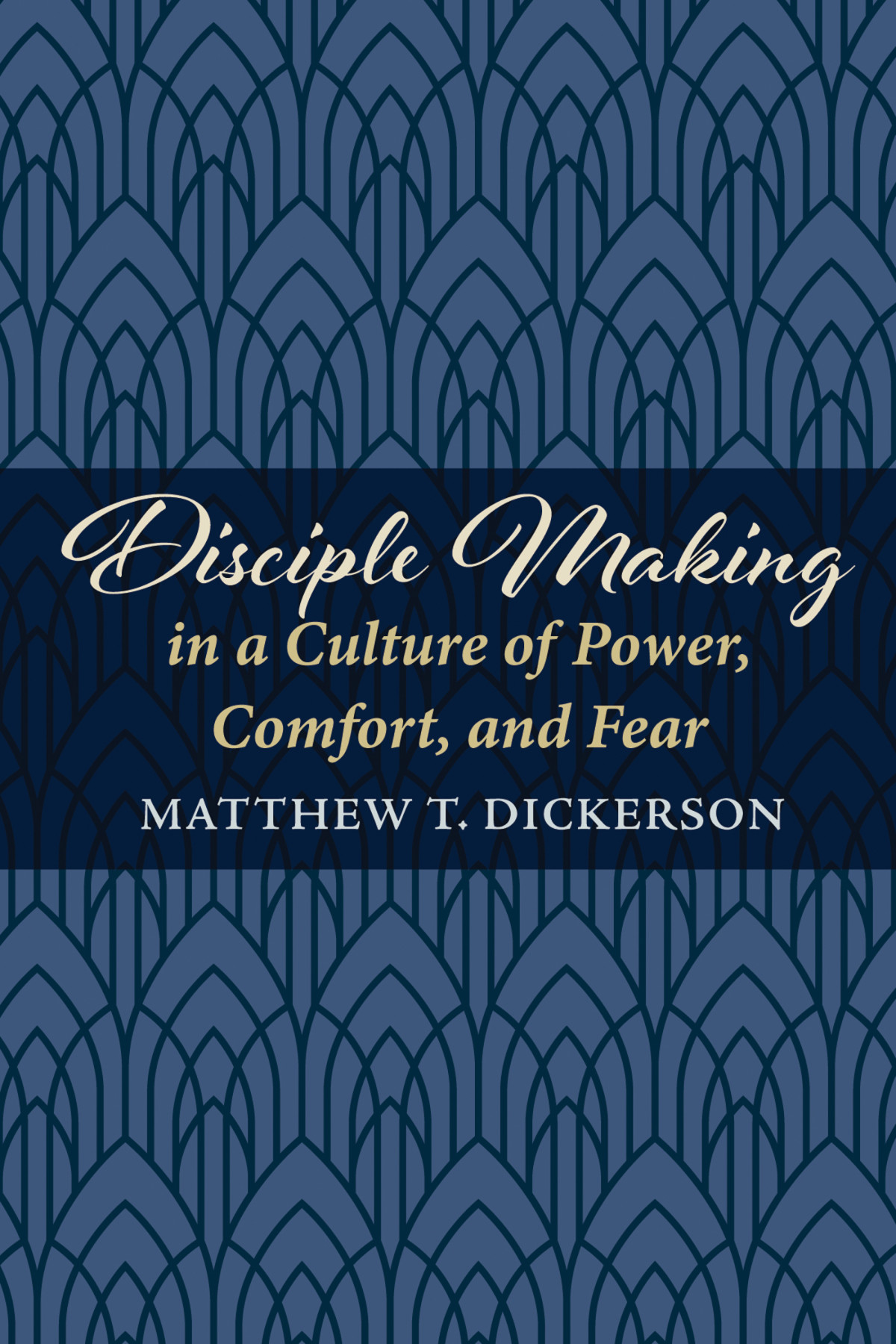 Disciple Making In A Culture Of Power Comfort And Fear Matthew T Dickerson