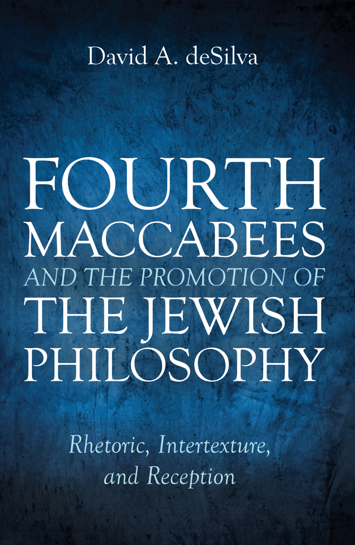 Fourth Maccabees And The Promotion Of The Jewish Philosophy David A Desilva
