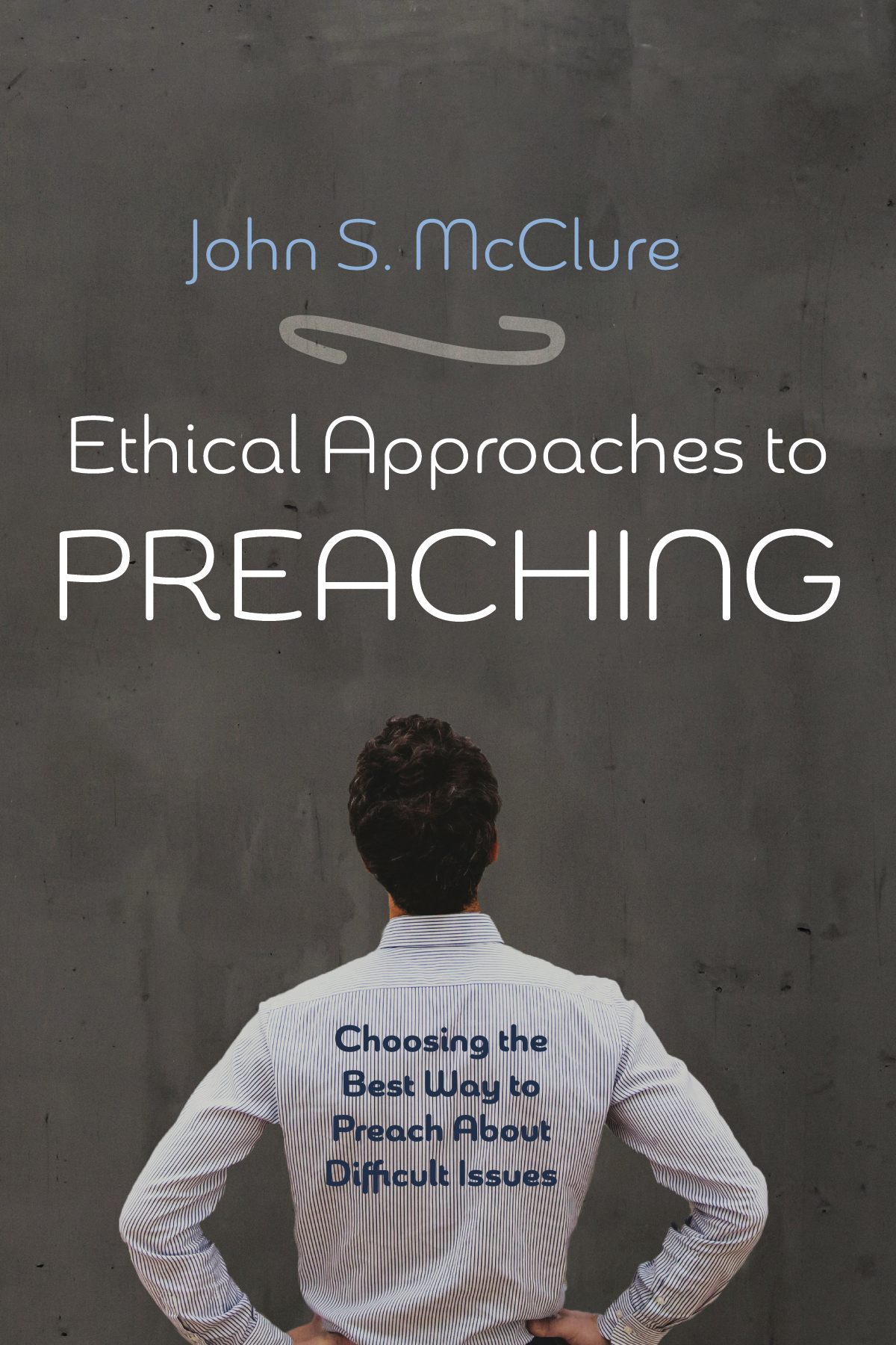 Ethical Approaches To Preaching John S Mcclure
