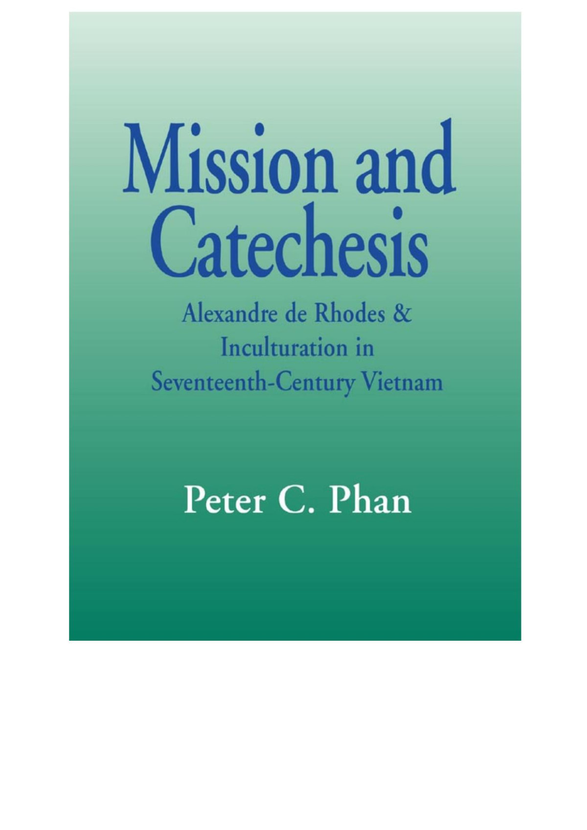 Mission And Catechesis Alexandre De Rhodes Inculturation In Seventeenthcentury Vietnam Phan