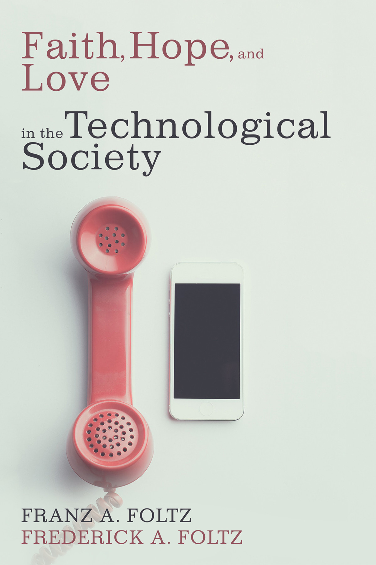 Faith Hope And Love In The Technological Society Franz A Foltzfrederick A Foltz