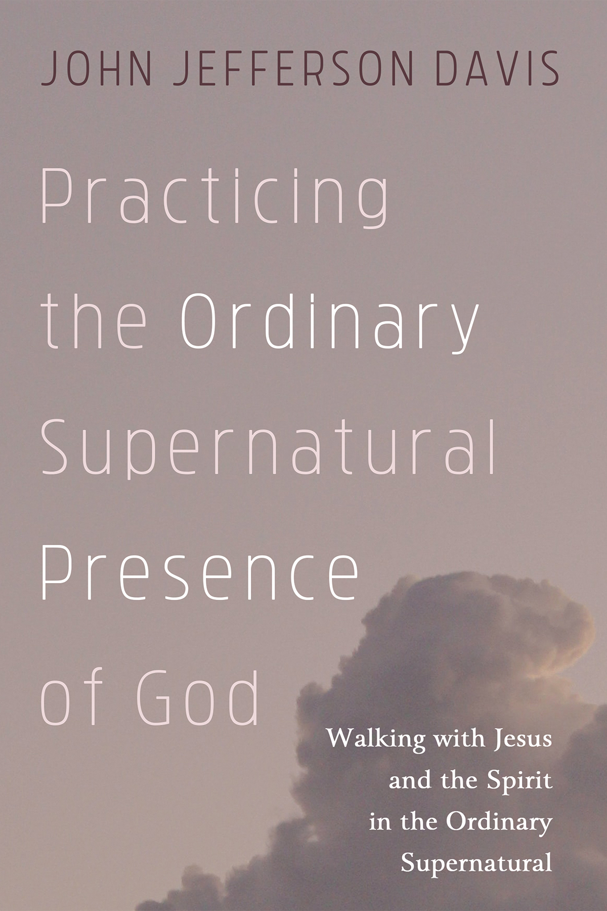 Practicing The Ordinary Supernatural Presence Of God John Jefferson Davis