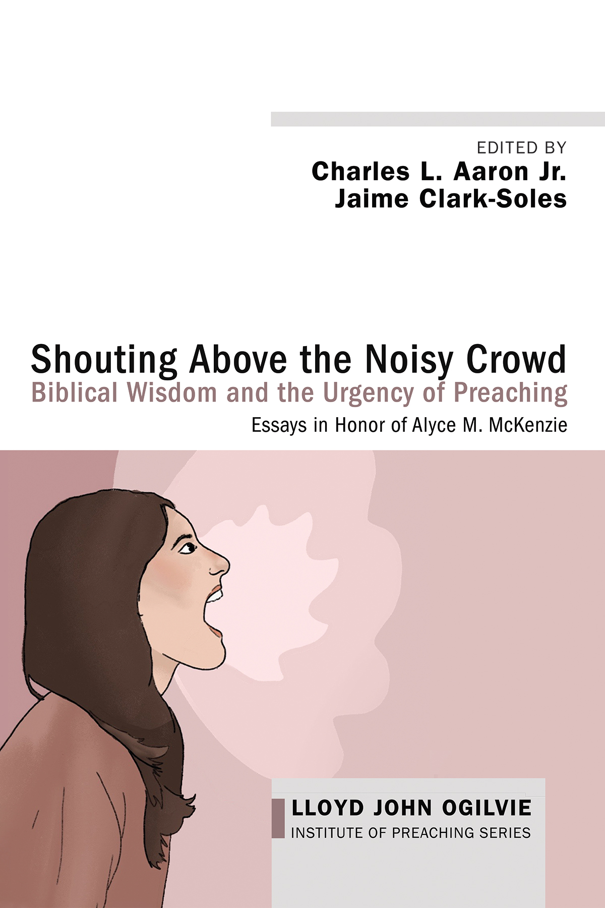 Shouting Above The Noisy Crowd Biblical Wisdom And The Urgency Of Preaching Charles L Aaron Jrdr Jaime Clarksoles