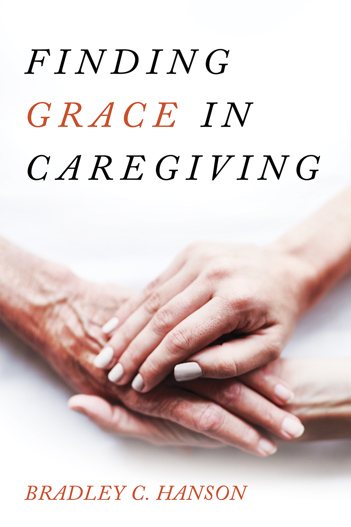 Finding Grace In Caregiving Bradley C Hanson